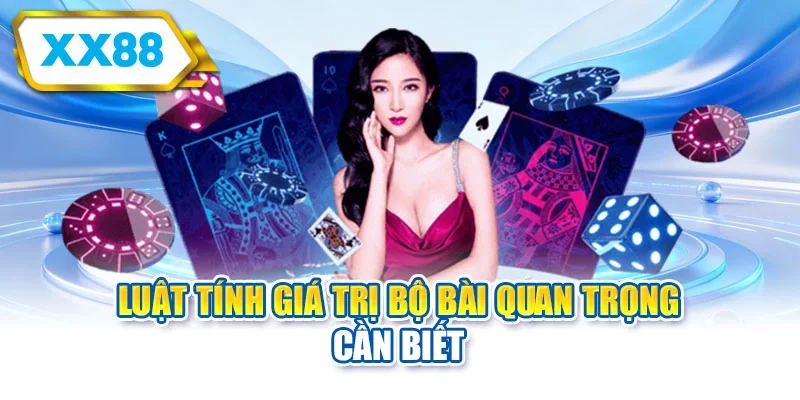 Luật tính giá trị bộ bài quan trọng cần biết