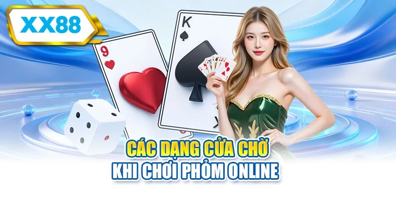 Các dạng cửa chờ khi chơi phỏm online