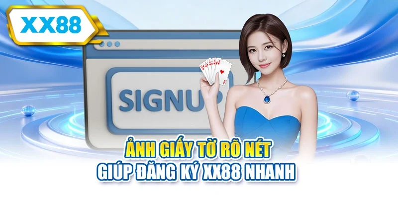 Ảnh giấy tờ rõ nét giúp đăng ký XX88 nhanh