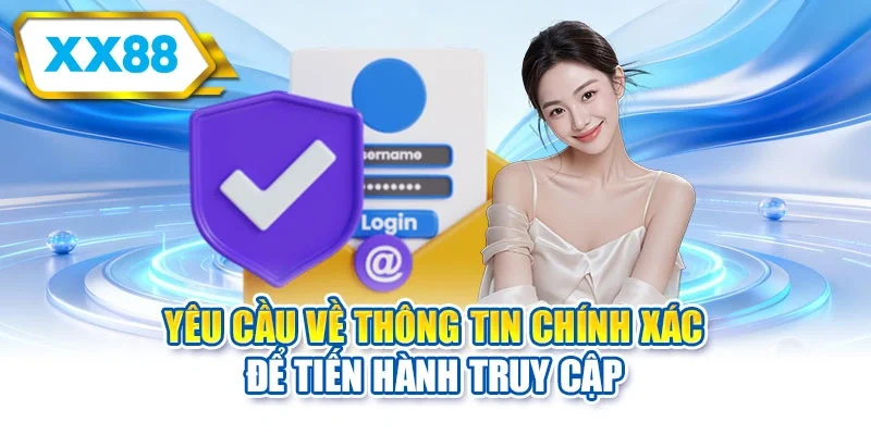 Yêu cầu về thông tin chính xác để tiến hành truy cập