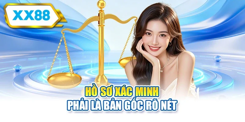 Hồ sơ xác minh phải là bản gốc rõ nét