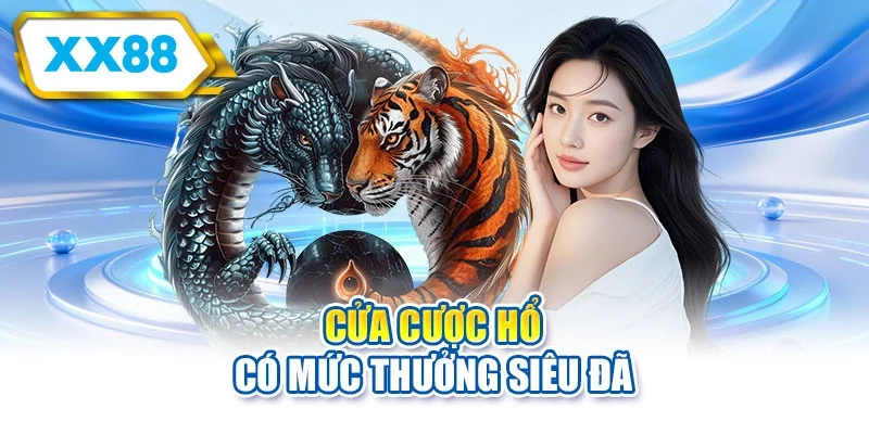 Cửa cược Hổ có mức thưởng siêu đã
