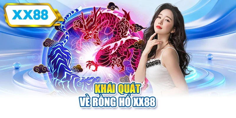 Khái quát về Rồng hổ XX88