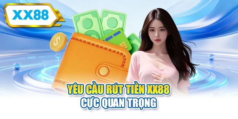 Yêu cầu rút tiền XX88 cực quan trọng