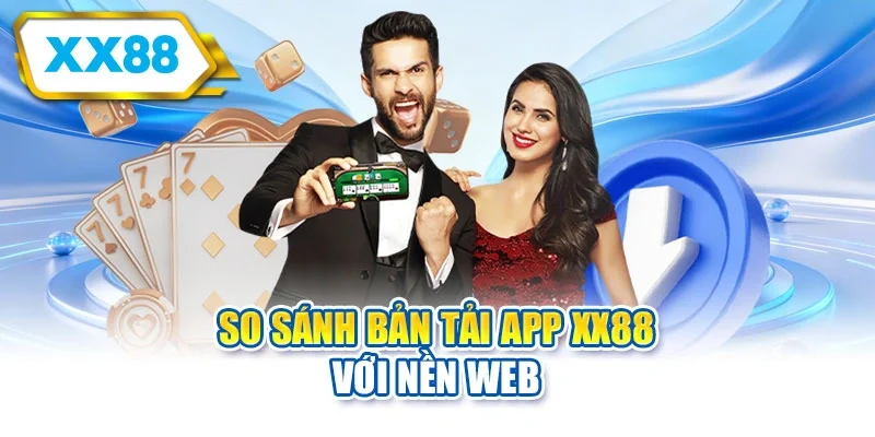 So sánh bản tải app XX88 với nền web