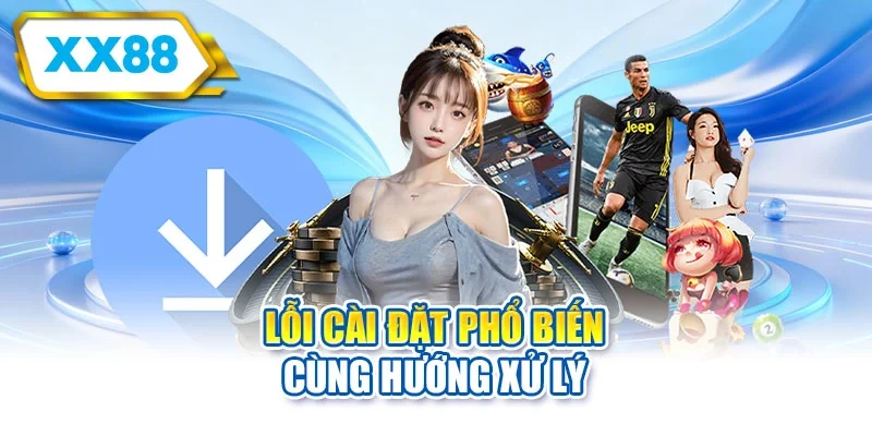 Lỗi cài đặt phổ biến cùng hướng xử lý
