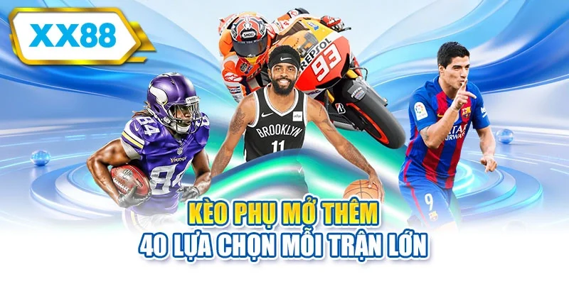Kèo phụ mở thêm 40 lựa chọn mỗi trận lớn