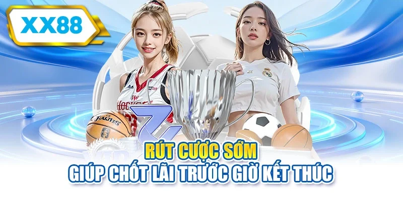 Rút cược sớm giúp chốt lãi trước giờ kết thúc
