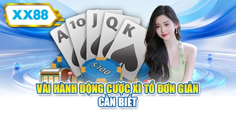 Vài hành động cược xì tố đơn giản cần biết