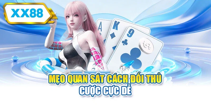 Mẹo quan sát cách đối thủ cược cực dễ