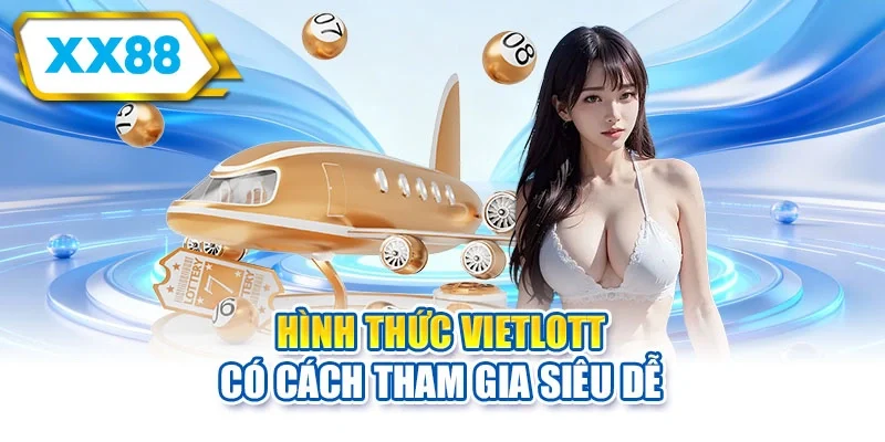 Hình thức Vietlott có cách tham gia siêu dễ